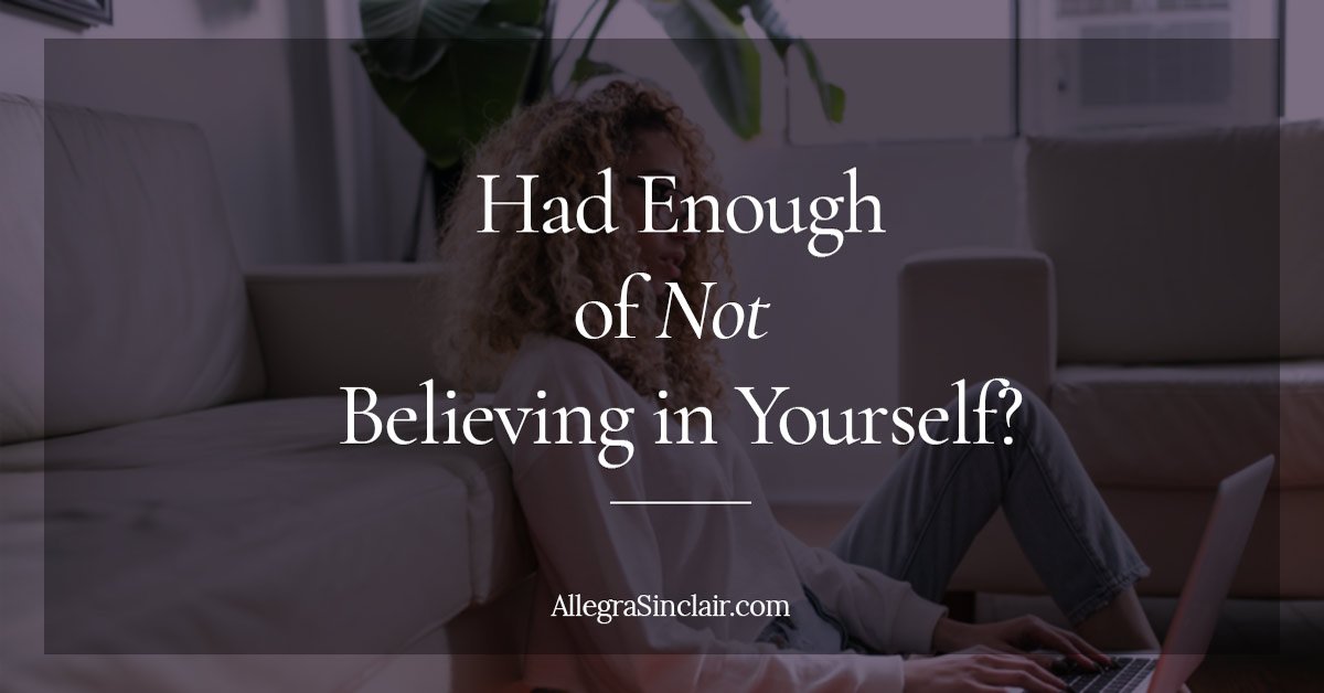 Had Enough of Not Believing In Yourself?