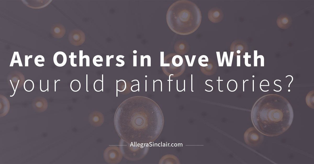 Are Others in Love with Your Old Painful Stories?