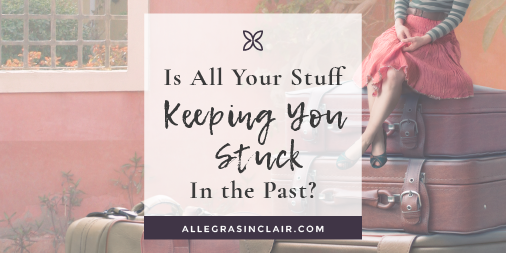 Is All Your Stuff Keeping You Stuck in the Past?