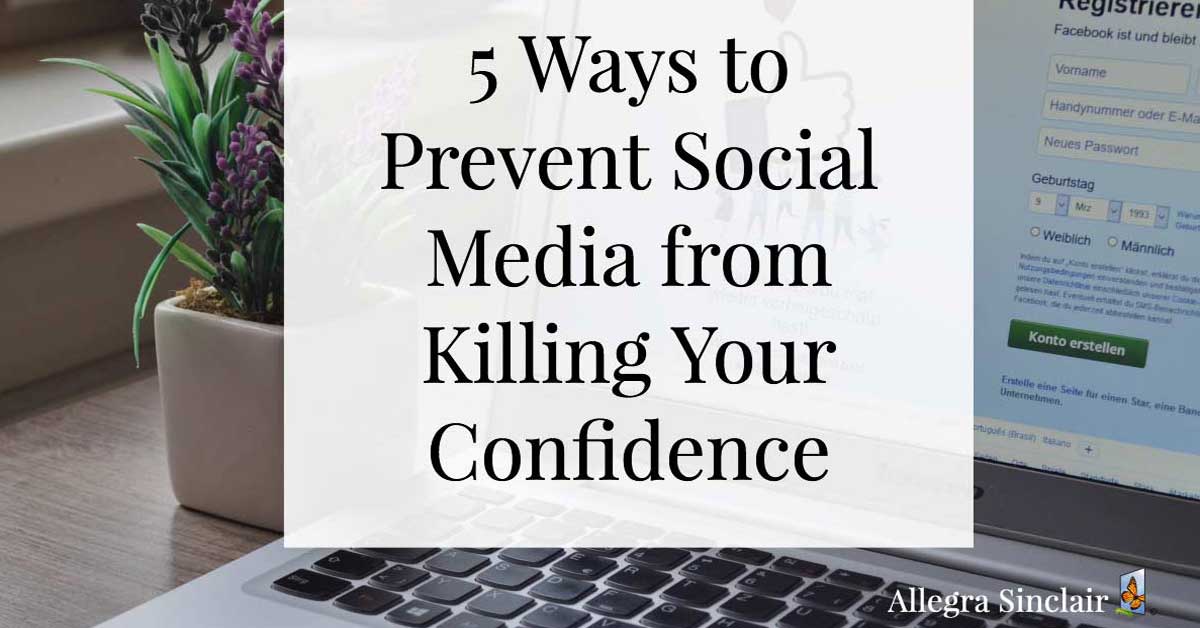 5 Ways to Prevent Social Media from Killing Your Confidence