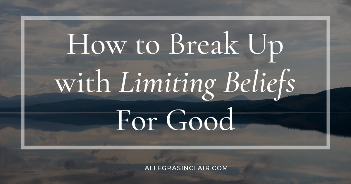 How to Break Up with Limiting Beliefs For Good