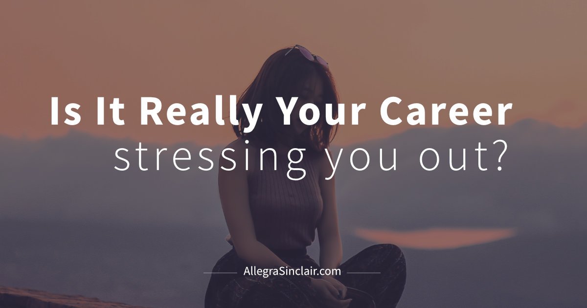 Is It Really Your Career Stressing You Out?