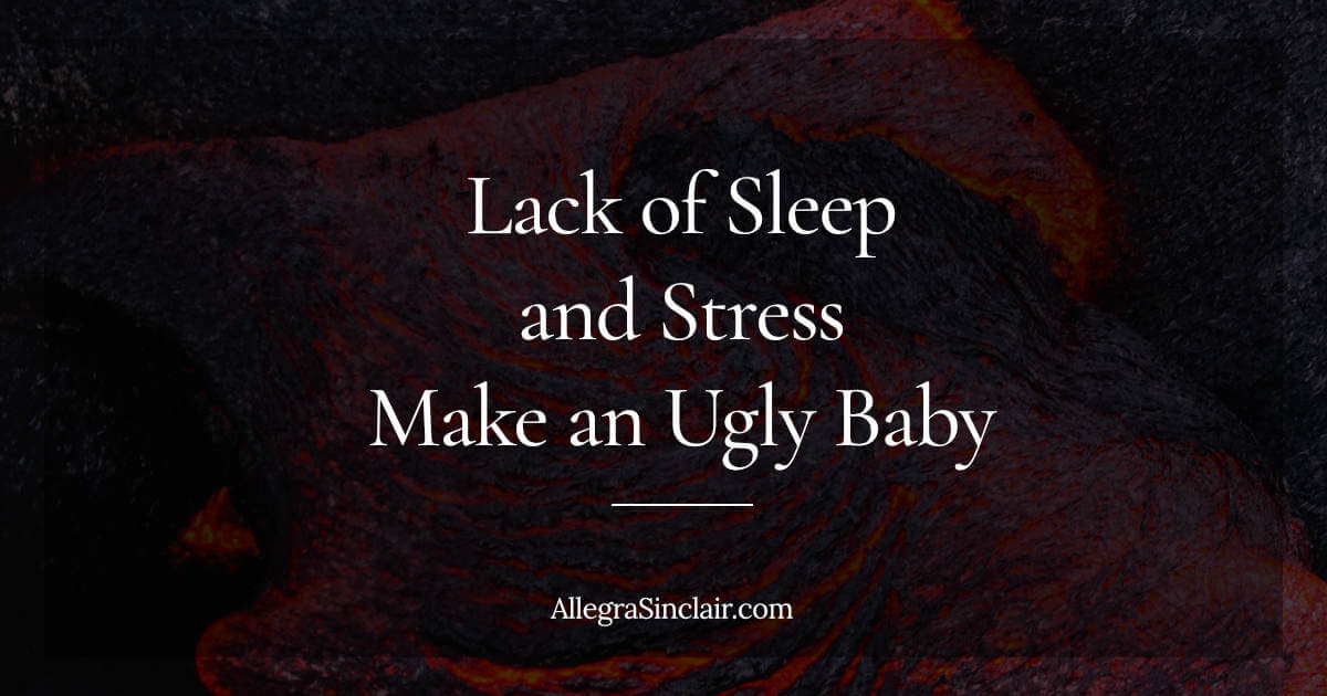Lack of Sleep and Stress Make an Ugly Baby